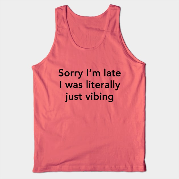 Sorry I'm Late I Was Literally Just Vibing Tank Top by dumbshirts